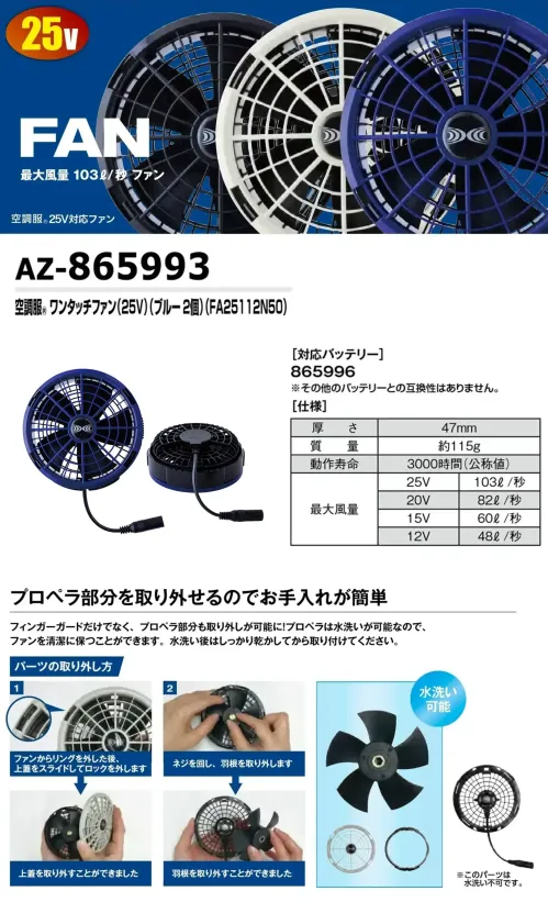 アイトス空調服 AZ-865993 空調服ワンタッチファン(25V)(ブルー2個)(FA25112N50) 水洗い対応103L/秒ファン特徴・フィンガーガード、プロペラ部分は水洗いが可能で清潔を保つことができます。・ブラック(AZ-865991)、グレー(AZ-865992)、ブルーの選べる3色展開・最大風量103L/秒仕様品番:AZ-865993品名:空調服ワンタッチファン(25V)(ブルー2個)(FA25112N50)重量:約115g厚さ:47mm※ご使用の際にはバッテリー(AZ-865996)、アダプター(AZ-865998)、ケーブル(AZ-865994)と併せてご使用ください。※この商品はご注文後のキャンセル、返品及び交換は出来ませんのでご注意下さい。※なお、この商品のお支払方法は、前払いにて承り、ご入金確認後の手配となります。 サイズ／スペック