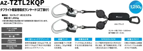 アイトス AZ-TZTL2KQP タフライト軽量巻取式ランヤード（2丁掛け） タフライト軽量巻取式ランヤード（2丁掛け）特徴・小型ショックアブソーバ 使用可能重量130kg以下用。・軽量フック 従来の軽量フックを更に改良し、30gの軽量化を実現。・軽量自在環 フックのねじれを防止する360度回転の自在環。・SPEEDLOCK ロック箇所が従来の2ヶ所から6ヶ所に増え、落下距離を安定して短く抑えられるロック機能付き。・軽量カラビナ D環との接続には軽量のアルミニウム合金製カラビナを採用。仕様品番:AZ-TZTL2KQP品名:タフライト軽量巻取式ランヤード（2丁掛け）重量:約1250gランヤード長:700～1620mm落下距離:3.5～4.4m※この商品は取り寄せ商品のためお届けまでお時間を頂く場合がございます。あらかじめご了承ください。※この商品はご注文後のキャンセル、返品及び交換は出来ませんのでご注意下さい。※なお、この商品のお支払方法は、前払いにて承り、ご入金確認後の手配となります。 サイズ／スペック