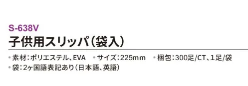 三和 S-638V 子供用スリッパ（袋入）300足 ※梱包 300足（1足/袋）※この商品はご注文後のキャンセル、返品及び交換は出来ませんのでご注意下さい。※なお、この商品のお支払方法は、前払いにて承り、ご入金確認後の手配となります。 サイズ／スペック