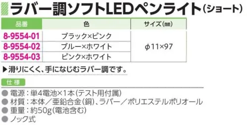 アズワン 8-9554 ラバー調ソフトLEDペンライト(ショート) 滑りにくく、手に馴染むラバー調です。ポケットに収納しやすいショートタイプです。電源:単4電池×1個(テスト用付属)※この商品はご注文後のキャンセル、返品及び交換は出来ませんのでご注意ください。※なお、この商品のお支払方法は、前払いにて承り、ご入金確認後の手配となります。 サイズ／スペック