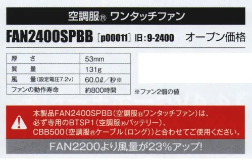 山田辰 P00011 空調服 ワンタッチファン（FAN2400SPBB） 進化を続ける定番ファンFAN2200より風量が23％もアップ！バッテリー、ケーブルは別売りです。【専用バッテリーセット】p00012（LISUPER1）【専用バッテリー】p0003（BTSP1）【専用ロングケーブル】p00002（CBB500）※その他デバイスとの互換性はございません。【仕様】厚さ:53mm重量:131g風量(設定電圧7.2V):60.0L/秒(ファン2個の値)ファンの動作寿命:約800時間※「空調服」は、(株)セフト研究所・(株)空調服の特許及び技術を使用しています。※「空調服」は、(株)セフト研究所・(株)空調服のファン付きウェア、その付属品、及びこれらを示すブランドです。※「空調服」は、(株)セフト研究所・(株)空調服の商標です。※この商品はご注文後のキャンセル、返品及び交換は出来ませんのでご注意下さい。※なお、この商品のお支払方法は、先振込（代金引換以外）にて承り、ご入金確認後の手配となります。 サイズ／スペック