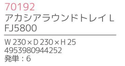 不二貿易 70192 アカシア ラウンドトレイ L(6枚入） 上質で温かみのある木のうつわでゆったりとした食事のひと時を来客時など少しあらたまったテーブルにしたい時。ちょっとおしゃれな普段使いにも。美しい木目の温もりある表情が、食器を優しい雰囲気に。アカシアの木柄アカシアの木柄は濃厚で深みのある色合いを持ち、衝撃・曲げにも強い抵抗力を持ちます。通直の木目の中に、時折現れる曲線が、アクセントとなって魅力をより一層高めています。アカシア食器は天然木を削り出して作っているため、模様や色合いなど同じものは無く、世界にひとつだけのオリジナルとなります。お子様がいるご家庭でも安心硬くて粘りがあるアカシア材は、テーブルなどから落としてしまっても破損しにくいのはもちろんのこと、ガラスのように破片が飛び散ることもないため、気軽に安心してご使用いただけます。豊富なラインナップリピーターも多い、人気のアカシア食器。豊富なラインナップからお料理に合わせて、ギフトのご予算に合わせて、その日の気分でお選びいただけます。食器としてだけでなく食器としてだけでなく、植物をディスプレイしたりアクセサリーや鍵などの小物入れとしても。お部屋に素朴でナチュラルなぬくもりをあたえてくれます。※6枚入りです。※この商品はご注文後のキャンセル、返品及び交換は出来ませんのでご注意下さい。※なお、この商品のお支払方法は、先振込（代金引換以外）にて承り、ご入金確認後の手配となります。※こちらの商品は、取り寄せに最短でも1週間程かかりますので、予めご了承ください。 サイズ／スペック