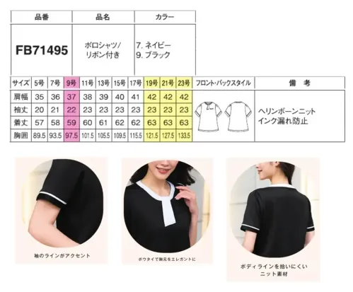 フォーク FB71495-9 ポロシャツ/リボン付 FB71495-9 ポロシャツ/リボン付きオフィスワークからおもてなしまで幅広く活躍する上質ニットポロシャツです。上品な光沢感が魅力の細かいヘリンボーン柄生地を採用し、速乾性に優れ作業中の汗も素早く乾かします。適度なハリ感で体のラインを拾いにくく、リボンが首回りに華やかさときちんと感をプラスした洗練デザインです。特徴・細かいヘリンボーン柄の上質生地で高級感のある印象を演出・汗をかいても素早く乾き、一日中サラッとした着心地を維持・滑らかな肌触りで着用時のストレスを軽減し、長時間の作業も快適・適度なハリ感のある生地が体のラインを拾いにくく、一枚着でも安心・首元のリボンデザインが女性らしさと清潔感を同時に演出・オフィスワークからサービス業まで幅広いシーンで活躍する汎用性・洗濯後も乾きやすく、お手入れが簡単※19号・21号・23号は受注生産になります。※受注生産品につきましては、ご注文後のキャンセル、返品及び他の商品との交換、色・サイズ交換が出来ませんのでご注意ください。※受注生産品のお支払い方法は、前払いにて承り、ご入金確認後の手配となります。 サイズ／スペック