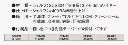 ガードナー S2436S ワイヤーシェルフ610（910ミリ） サビにくく、耐腐食性に優れたアミ棚タイプのステンレスワイヤーシェルフ（S-タイプ）。棚1枚につき樹脂テーパーが4個付いています。 「適用」半導体、フラットパネル（TFT/LCM）、クリーンルーム、冷蔵庫、冷凍庫、病院、研究施設  ※ソリッドタイプ、パンチングタイプもございます。お見積り致しますので、お問い合わせ下さい。 ※輸送費は別途です。お見積り致しますので、お問い合わせ下さい。※この商品は、ご注文後のキャンセル・返品・交換ができませんので、ご注意下さいませ。※なお、この商品のお支払方法は、先振込（代金引換以外）にて承り、ご入金確認後の手配となります。 サイズ／スペック