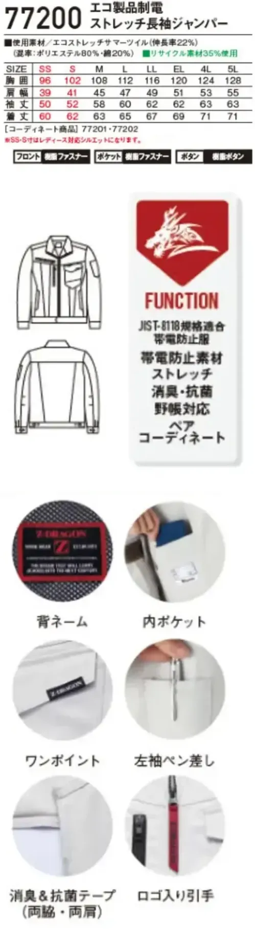 自重堂 77200 エコ製品制電ストレッチ長袖ジャンパー 77200 エコ製品制電ストレッチ長袖ジャンパーZ-DRAGON 環境配慮×快適性能SDGｓに対応したエコロジカルなプロダクト。製品制電とストレッチ機能も兼備現代の企業ユニフォームスタイルにフィットするグローバルスタンダードモデル帯電防止JIS T8118に適合したエコ・ストレッチカジュアルワークウエア特徴★再生糸を用いたエコロジカルなSDGs対応モデル★快適な着用感を追求した伸長率22％のストレッチサマーツイルを使用★優れた帯電防止性を備えるJIST8118適合商品★男女ユニセックスの着用に対応仕様品番:77200品名:エコ製品制電ストレッチ長袖ジャンパー※SS・S寸はレディース対応シルエットになります。 サイズ／スペック