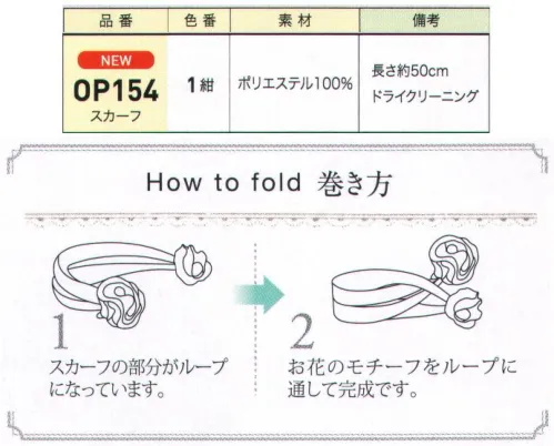 ジョア OP154 スカーフ スカーフやリボンなど小物を上手に取り入れオフィスを華やかに彩っていつものコーディネートに華を添えてくれるアクセサリーで、心躍るおもてなしスタイルへ。ワンタッチで装着できる華やかなスカーフ サイズ／スペック