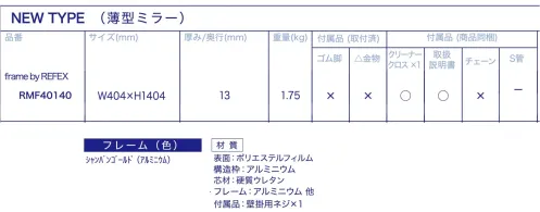 Ｊ.フロント建装 RMF40140 リフェクスミラー frame by REFEX 薄型 アルミフレーム (幅40.4×高さ140.4cm) 「リフェクス」は特殊加工した高精度のポリエステルフィルムをパネル状にしたグラスレスミラーです。表面鏡に匹敵するほどの高い反射率を持ちながら、重さはガラスのわずか6分の1。軽くて割れない安全性を有し、従来の鏡では成しえなかった空間演出も可能に。まったく新しい鏡の世界を創造しました。特徴・超軽量。軽さはガラス鏡の約6分の1。・安全性が高い。割れて飛散しない。・反射率が高いので、明るくきれいに映る。・一般的なガラス鏡に比べ、クリアに映り、原色・実像を鮮明に再現。・安心の日本製。（職人が一枚一枚手貼りしている）・25ミクロンの極薄フィルムを使用している為、二重映りしない。・中空張りという特殊な製法で制作している為、大きな面積でも歪みにくい。・軽量なので施工性が良い。（コストパフォーマンスが良く、下地が軽量で搬入が簡単）・国内工場で生産している為、納期はフレキシブルな対応が可能。・万一フィルム面が外れた場合、張り替えが可能（別料金）。お取り扱い上のご注意・リフェクスミラーは中空張りのパネルなので、鋭利なもので突き刺すと破れることがあります。・直射日光の当たるところ、湿気の多いところでの使用、保管は避けてください。・運搬時は鏡面をキズつけないよう十分注意してください。・保管時は平積みを避け、立てかけて保管してください。・空調機の風が至近距離であたる場所での使用、保管は避けてください。お手入れ方法・軽い汚れは、製品同送の専用クリーナークロスでソフトに拭いてください。・汚れのひどい部分は、中性洗剤薄め液をご使用ください。・表面はポリエステルフィルムの為、溶剤の使用は厳禁です。また、研磨剤が混入しているクリーナーも傷の原因になりますので、使用はお控え下さい。※この商品はご注文後のキャンセル、返品及び交換は出来ませんのでご注意下さい。※なお、この商品のお支払方法は、前払いにて承り、ご入金確認後の手配となります。なお、納期は10日ほどかかります。 サイズ／スペック