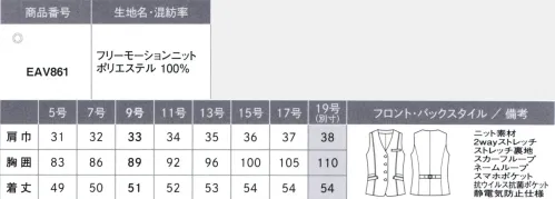 カーシー EAV861-B ベスト　19号(特注) このスーツ、感動的！仕立て映えするニットだからメンテナンスがラクラク！CAN-SHIN KNIT 感心ニットニットの良さをアップデート！感動ニットのスゴ技機能ニットならではのお悩みを解消して、メンテナンスをサポート。こだわりのニットが働く女性を全力で応援します。■Point1 「ニットは伸びる分、ヘタってだらしなく見える…!?」形態安定＋防シワだから、ほったらかしOK！優れた形態安定性と高い防シワ性を持たせることで、ニットの伸びやダレ感を解消。いつでも清潔感のある状態をキープします。■Point2 「ジャージのような素材感になるのはイヤ…」仕立て映えする、ニットに見えないニットサトウキビ由来の原料を使用したストレッチ糸「SOLOTEX® ECO-Hybrid」を使用。2wayストレッチの快適な着心地はそのままに、ニットなのに布帛（織物）のように見える、抜群の仕立て映えを実現しました。■Point3 「雨の日の水はねや、食事中のアクシデントが心配…」雨の日も安心！アクシデントにも対応する撥水・防汚加工水や汚れをはじく撥水・防汚加工を施しているので、雨の日も足元を気にせず歩けます。また、コーヒーなどこぼしても水分をはじいてガード。サッと拭くだけで対処でき、お手入れの手間が軽減できます。NEW Functionベストのポケットはスマホが落ちずすっきり隠せる仕様にスマホが縦に入るポケットをベストに装備。ポケットの布袋は抗ウイルス素材を使っています。FREE MOTION KNIT（フリー モーション ニット）ポリエステル100％上品な光沢感が魅力。仕立て映えする織物ライクなニット素材。通常より細い糸を使用し、高密度に編み上げることで、織物のような見え方を表現したニット素材。また、上品な光沢感も魅力。優れた防シワ性と形態安定性に加え、撥水・防汚加工で、快適性も追求しました。さらに、サトウキビ由来の原料を使用したストレッチ糸「SOLOTEX® ECO-Hybrid」を使用することで、植物由来とリサイクルの点から環境にも配慮しています。抗ウイルス・抗菌加工「フルテクト」腰ポケットの布袋に使用。繊維上の特定のウイルスの数を99％以上減少させ、特定の細菌の増殖を抑制します。※19号は受注生産になります。※受注生産品につきましては、ご注文後のキャンセル、返品及び他の商品との交換、色・サイズ交換が出来ませんのでご注意ください。※受注生産品のお支払い方法は、先振込（代金引換以外）にて承り、ご入金確認後の手配となります。 サイズ／スペック