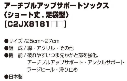 ミズノ C2JX8181 アーチプルアップサポートソックス（ショート丈・足袋型） アーチサポート、足首テーピング、足底グリップを搭載したワーキング向け機能ソックス。アーチのサポート土踏まずを押し上げ、アーチの降下を軽減。足首テーピング足首のぐらつきを抑制し、安全性を高める。足底グリップシューズ内の足のすべりを軽減。強度アップつま先とナイロンを補強し破れにくい。足裏クッション作業時の足への衝撃を緩和。ラージヒール踵を包み込み高いフィット性を実現。※この商品はご注文後のキャンセル、返品及び交換は出来ませんのでご注意下さい。※なお、この商品のお支払方法は、先振込（代金引換以外）にて承り、ご入金確認後の手配となります。C2JX818109ブラックC2JX818124ブルーC2JX818162レッド サイズ／スペック