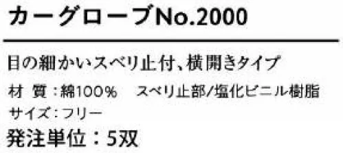 おたふく手袋 2000 カーグローブNo.2000(5双入) 目の細かいスベリ止め付、横開きタイプ。●マチ付。掌側と甲側の生地の間に指の厚み分の生地を加えて縫製。指部分が立体的で手の動きを損ないません。●横開き。着脱しやすいように袖口の横部分が開いています。また、ズレ防止のため手首甲側にゴムを入れています。※5双入り。※この商品はご注文後のキャンセル、返品及び交換は出来ませんのでご注意下さい。※なお、この商品のお支払方法は、前払いにて承り、ご入金確認後の手配となります。 サイズ／スペック