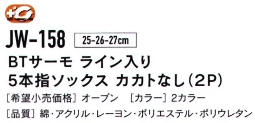 おたふく手袋 JW-158 BTサーモ ライン入り 5本指ソックス カカトなし（2P） TECH THERMO人体の水分に反応して発熱。長時間持続する暖かさを体感せよ。発熱体感保温だけでなく、発熱効果のある最新のテクノロジーを用いた特殊レーヨンを使用。人体から常に発散されている蒸気などの水分に反応し繊維がすばやく発熱、また持続します。※この商品はご注文後のキャンセル、返品及び交換は出来ませんのでご注意下さい。※なお、この商品のお支払方法は、先振込（代金引換以外）にて承り、ご入金確認後の手配となります。 サイズ／スペック