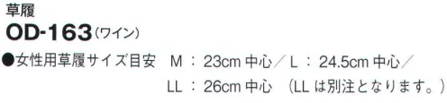 サーヴォ OD-163 草履 女性用草履サイズ目安/M:23cm中心、L:24.5cm中心、LL:26cm中心※LLは別注となります。お問い合わせください。※この商品はご注文後のキャンセル、返品及び交換は出来ませんのでご注意下さい。※なお、この商品のお支払方法は、先振込（代金引換以外）にて承り、ご入金確認後の手配となります。 サイズ／スペック