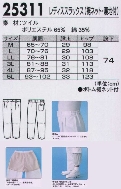 ジーベック 25311 レディススラックス（裾ネット付・裏地付） 動きやすい脇ゴム仕様ベーシック白スラックスウエストのシャーリングで、フィット感とともにさまざまな動きにスムーズに対応するツータックスタイルの白スラックス。日本製ツイルを使用、男女ともに体毛落下防止機能を装備したタイプも用意しています。●脇ゴム。ウエスト両サイドのシャーリングがしっかりフィットさせるとともに、スムーズな動きをサポートします。●裏地二重構造。レディススラックスには腰回り裏側に肌色の別布を配して、下着が透けにくくなるよう配慮しています。●ヒザから裾の裏側に体毛落下を防ぐメッシュ&ゴム仕様の裏地を装備しています。 サイズ表