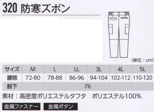 ジーベック 320 防寒ズボン こんな防寒着を待っていた。暖かい！動きやすい！カッコいい！快適機能とカッコいい見た目で、屋外作業から通勤時などの日常の防寒シーンでも大活躍。保温力の高い中綿入りで暖かさをキープ。●左後ろポケットはフラップ付きで物が落ちにくい。●前ボタンは丈夫な金属製。●暖かさと男らしいカッコ良さを演出するボリューム感。両脇にボリューム感のあるカーゴポケット。高密度に織り上げたしなやかさと光沢感ボリューム中綿を使用しており、通常のキルティング加工と比べ、かさ高性があり保温性にも優れています。 サイズ／スペック